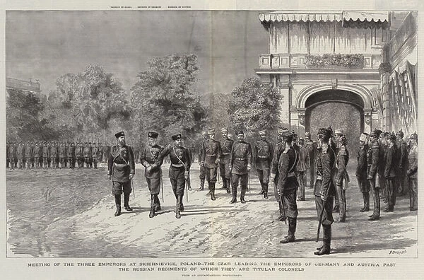 Meeting of the Three Emperors at Skiernievice, Poland, the Czar leading the Emperors of Germany and Austria past the Russian Regiments of which they are Titular Colonels (engraving)
