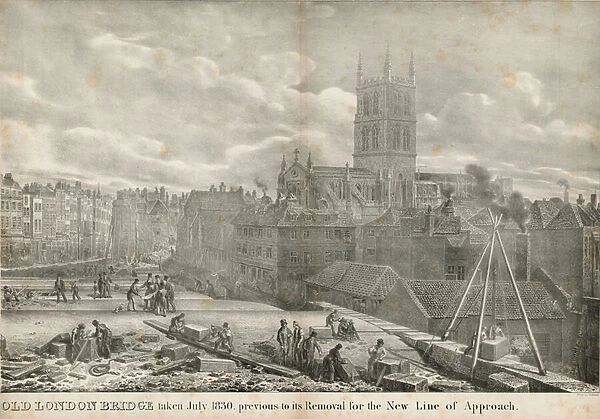 Old London Bridge taken July 1830, previous to its removal for the new line of approach (engraving)