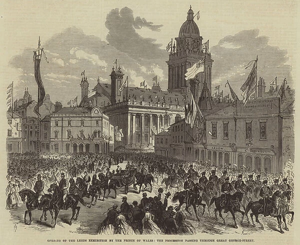 Opening of the Leeds Exhibition by the Prince of Wales, the Procession passing through Great George-Street (engraving)
