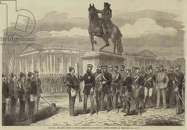 The War, the Crown Prince of Prussia distributing Decorations to German Soldiers at Versailles (engraving)