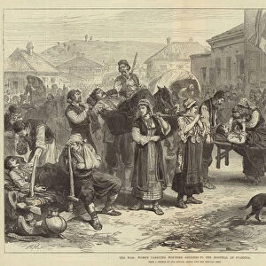 The War, Women carrying Wounded Soldiers to the Hospital at Ivanitza (engraving)